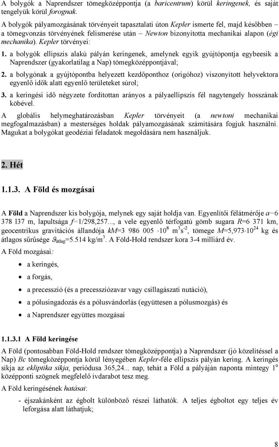 Kepler törvényei: 1. a bolygók ellipszis alakú pályán keringenek, amelynek egyik gyújtópontja egybeesik a Naprendszer (gyakorlatilag a Nap) tömegközéppontjával; 2.