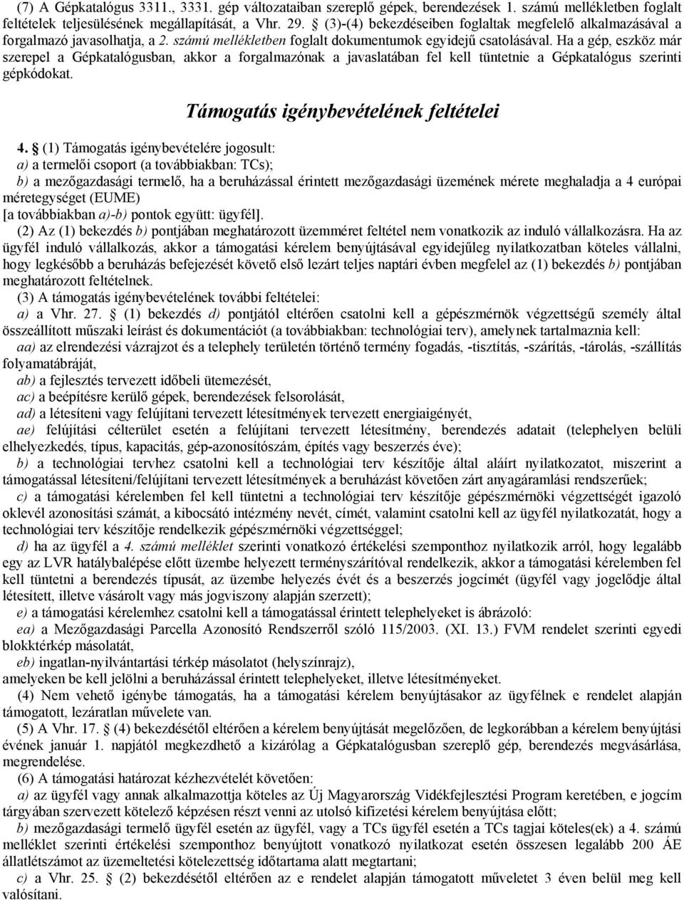 Ha a gép, eszköz már szerepel a Gépkatalógusban, akkor a forgalmazónak a javaslatában fel kell tüntetnie a Gépkatalógus szerinti gépkódokat. Támogatás igénybevételének feltételei 4.