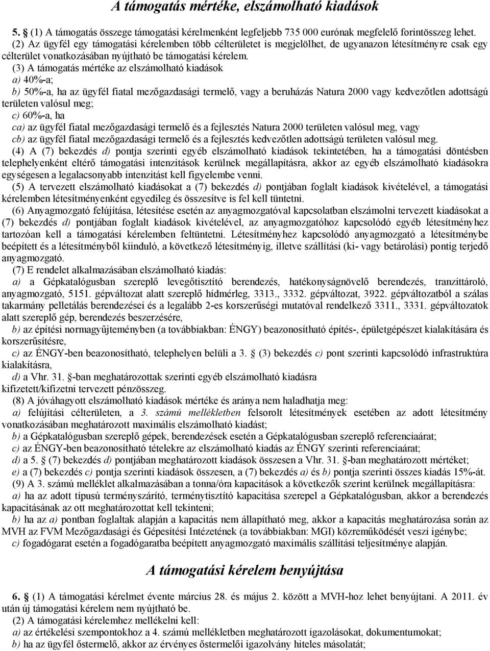 (3) A támogatás mértéke az elszámolható kiadások a) 40%-a; b) 50%-a, ha az ügyfél fiatal mezőgazdasági termelő, vagy a beruházás Natura 2000 vagy kedvezőtlen adottságú területen valósul meg; c)