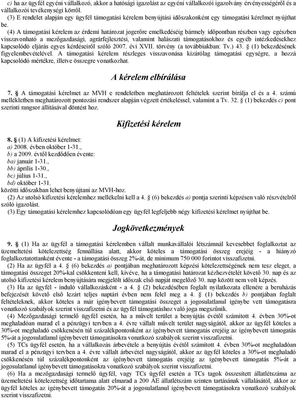 (4) A támogatási kérelem az érdemi határozat jogerőre emelkedéséig bármely időpontban részben vagy egészben visszavonható a mezőgazdasági, agrárfejlesztési, valamint halászati támogatásokhoz és egyéb
