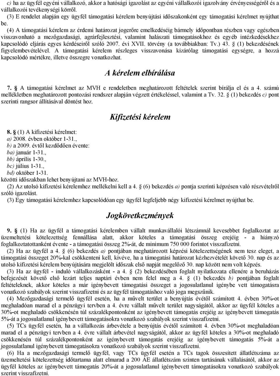 (4) A támogatási kérelem az érdemi határozat jogerőre emelkedéséig bármely időpontban részben vagy egészben visszavonható a mezőgazdasági, agrárfejlesztési, valamint halászati támogatásokhoz és egyéb