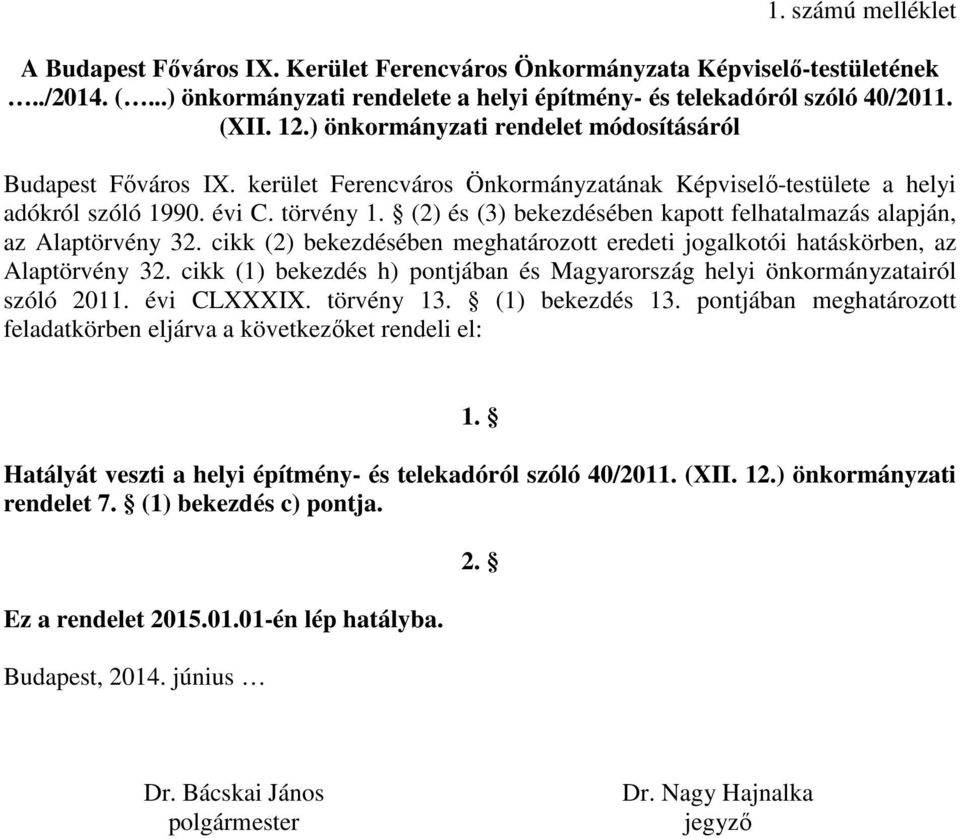 (2) és (3) bekezdésében kapott felhatalmazás alapján, az Alaptörvény 32. cikk (2) bekezdésében meghatározott eredeti jogalkotói hatáskörben, az Alaptörvény 32.