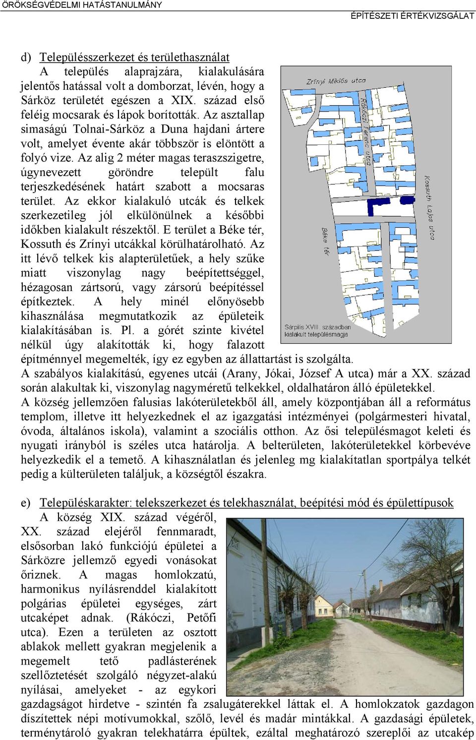 Az alig 2 méter magas teraszszigetre, úgynevezett göröndre települt falu terjeszkedésének határt szabott a mocsaras terület.