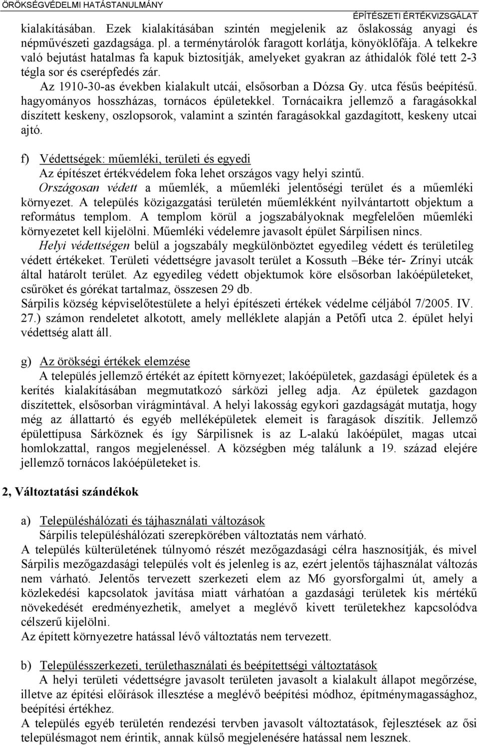 Az 1910-30-as években kialakult utcái, elsősorban a Dózsa Gy. utca fésűs beépítésű. hagyományos hosszházas, tornácos épületekkel.