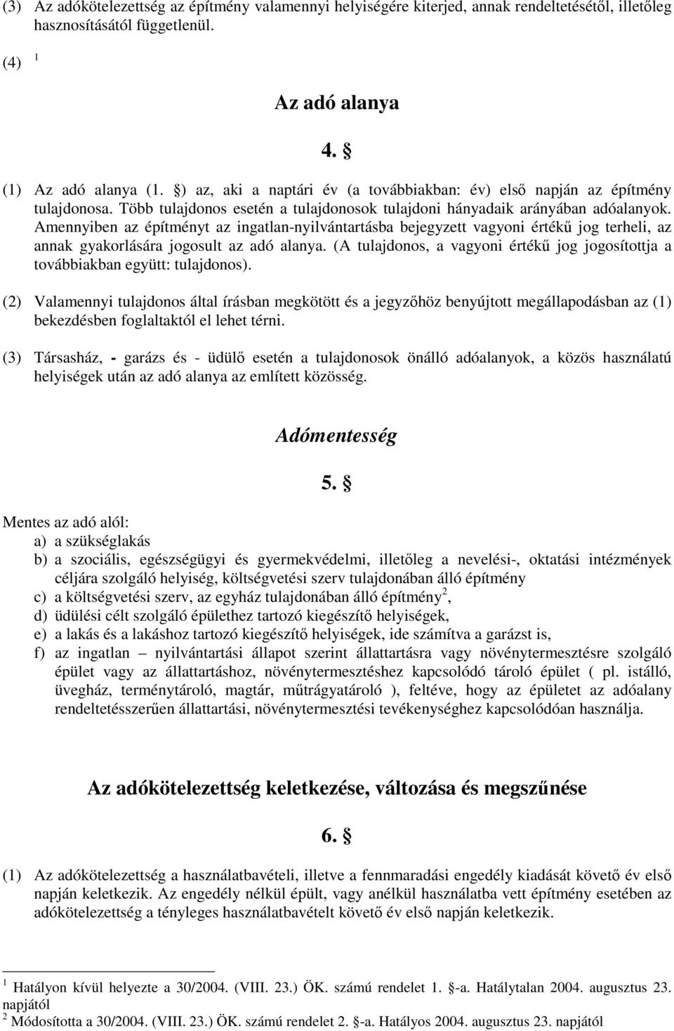 Amennyiben az építményt az ingatlan-nyilvántartásba bejegyzett vagyoni értékű jog terheli, az annak gyakorlására jogosult az adó alanya.