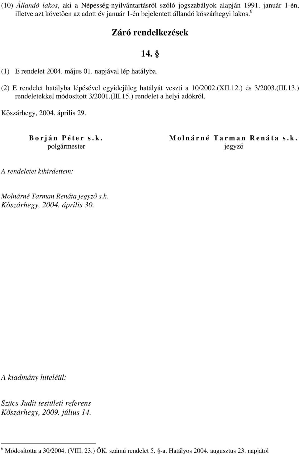 ) rendeletekkel módosított 3/2001.(III.15.) rendelet a helyi adókról. Kőszárhegy, 2004. április 29. B o r j á n P é t e r s. k.