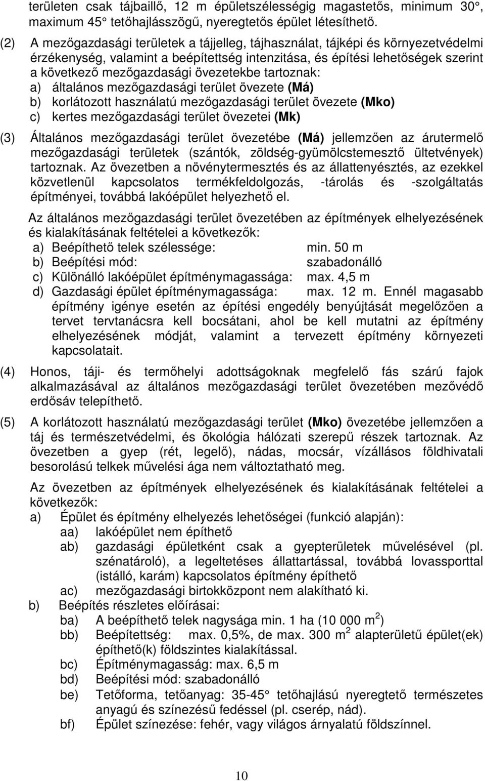 övezetekbe tartoznak: a) általános mezőgazdasági terület övezete (Má) b) korlátozott használatú mezőgazdasági terület övezete (Mko) c) kertes mezőgazdasági terület övezetei (Mk) (3) Általános