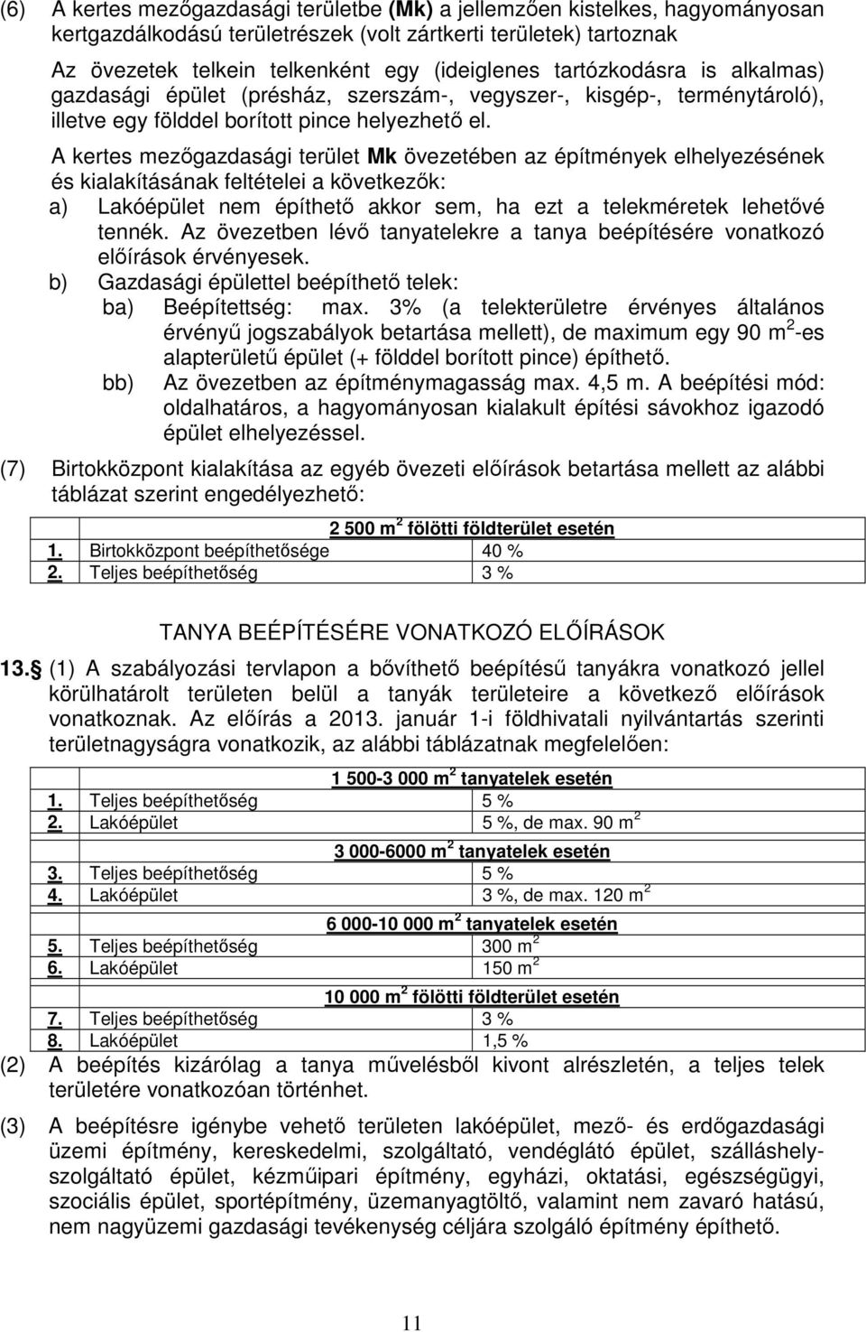 A kertes mezőgazdasági terület Mk övezetében az építmények elhelyezésének és kialakításának feltételei a következők: a) Lakóépület nem építhető akkor sem, ha ezt a telekméretek lehetővé tennék.