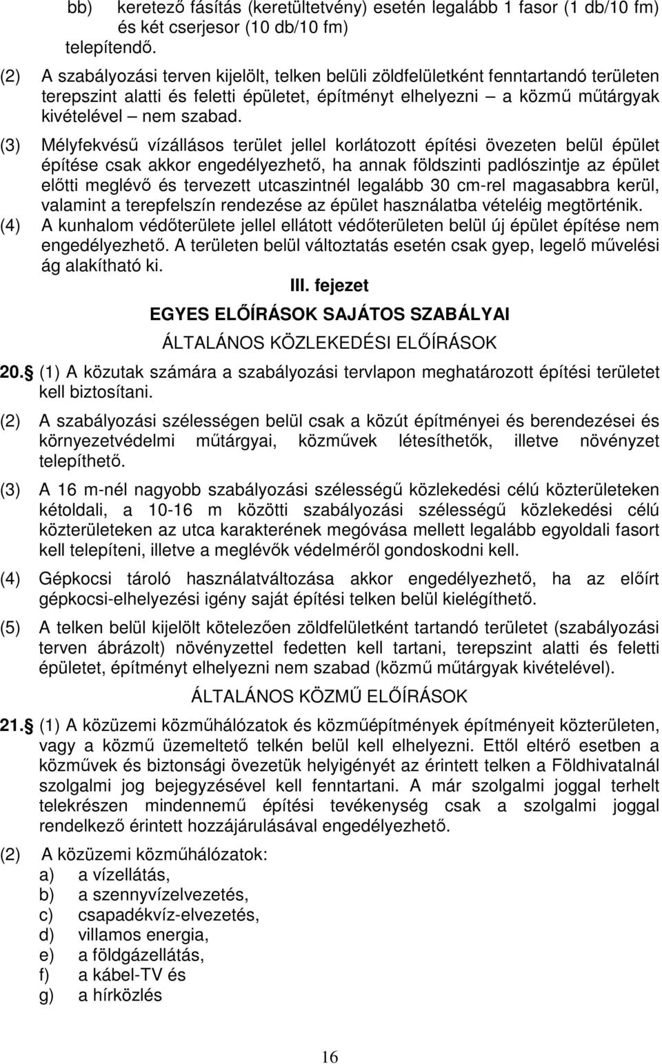 (3) Mélyfekvésű vízállásos terület jellel korlátozott építési övezeten belül épület építése csak akkor engedélyezhető, ha annak földszinti padlószintje az épület előtti meglévő és tervezett