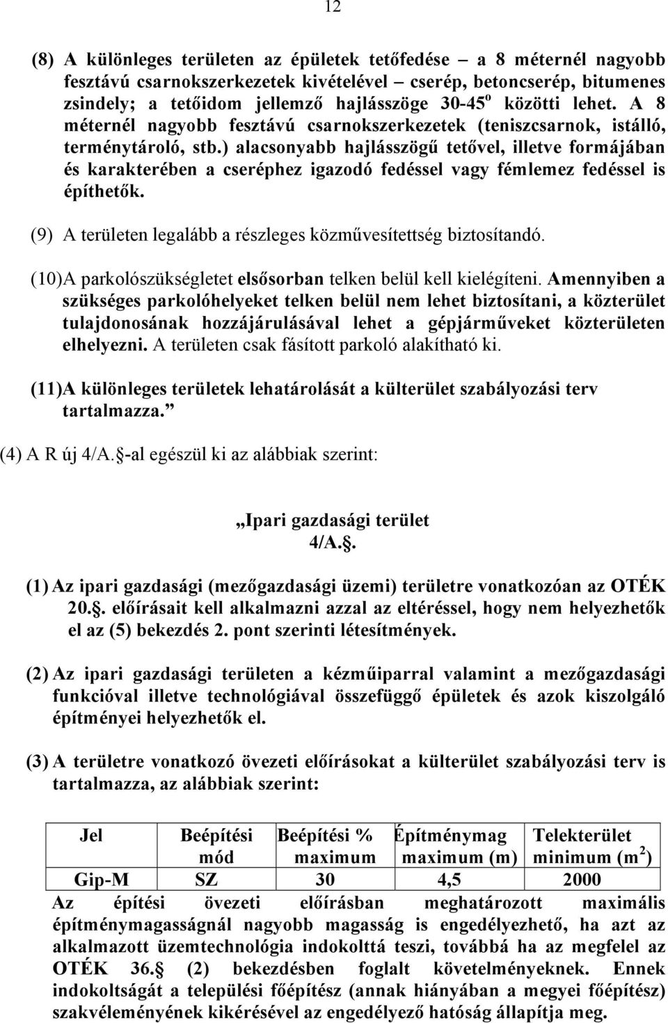 ) alacsonyabb hajlásszögű tetővel, illetve formájában és karakterében a cseréphez igazodó fedéssel vagy fémlemez fedéssel is építhetők.