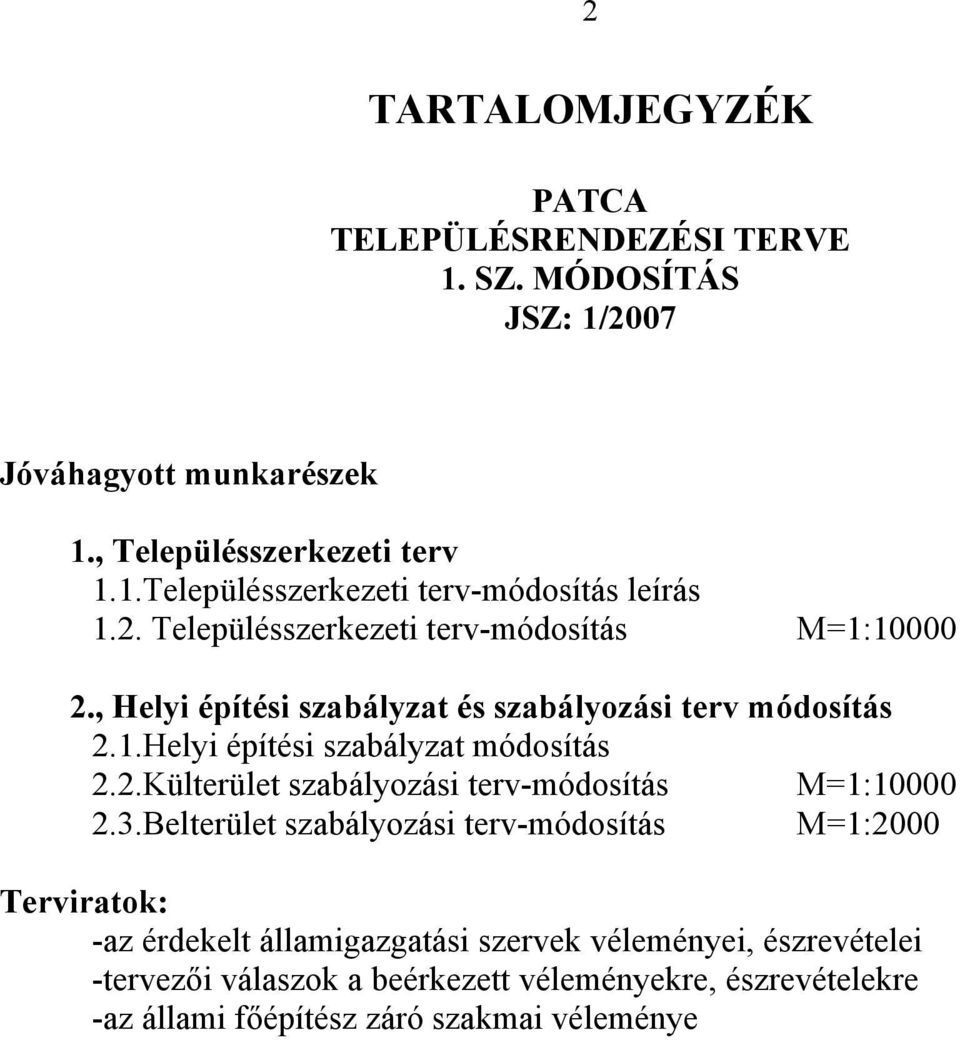 3.Belterület szabályozási terv-módosítás M=1:2000 Terviratok: -az érdekelt államigazgatási szervek véleményei, észrevételei -tervezői válaszok a