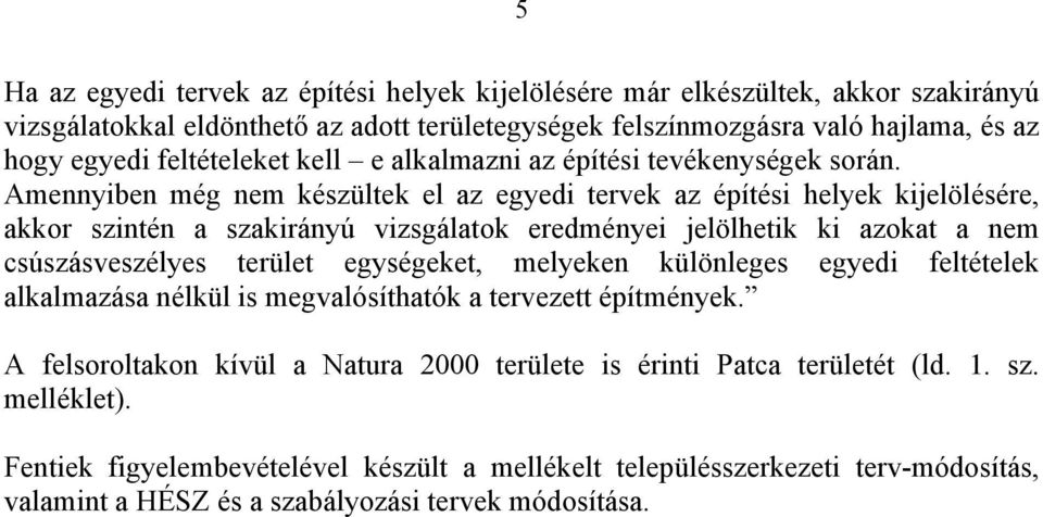 Amennyiben még nem készültek el az egyedi tervek az építési helyek kijelölésére, akkor szintén a szakirányú vizsgálatok eredményei jelölhetik ki azokat a nem csúszásveszélyes terület