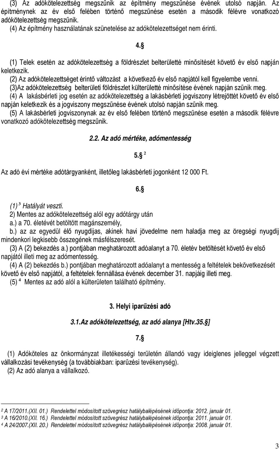 (2) Az adókötelezettséget érintő változást a következő év első napjától kell figyelembe venni. (3)Az adókötelezettség belterületi földrészlet külterületté minősítése évének napján szűnik meg.