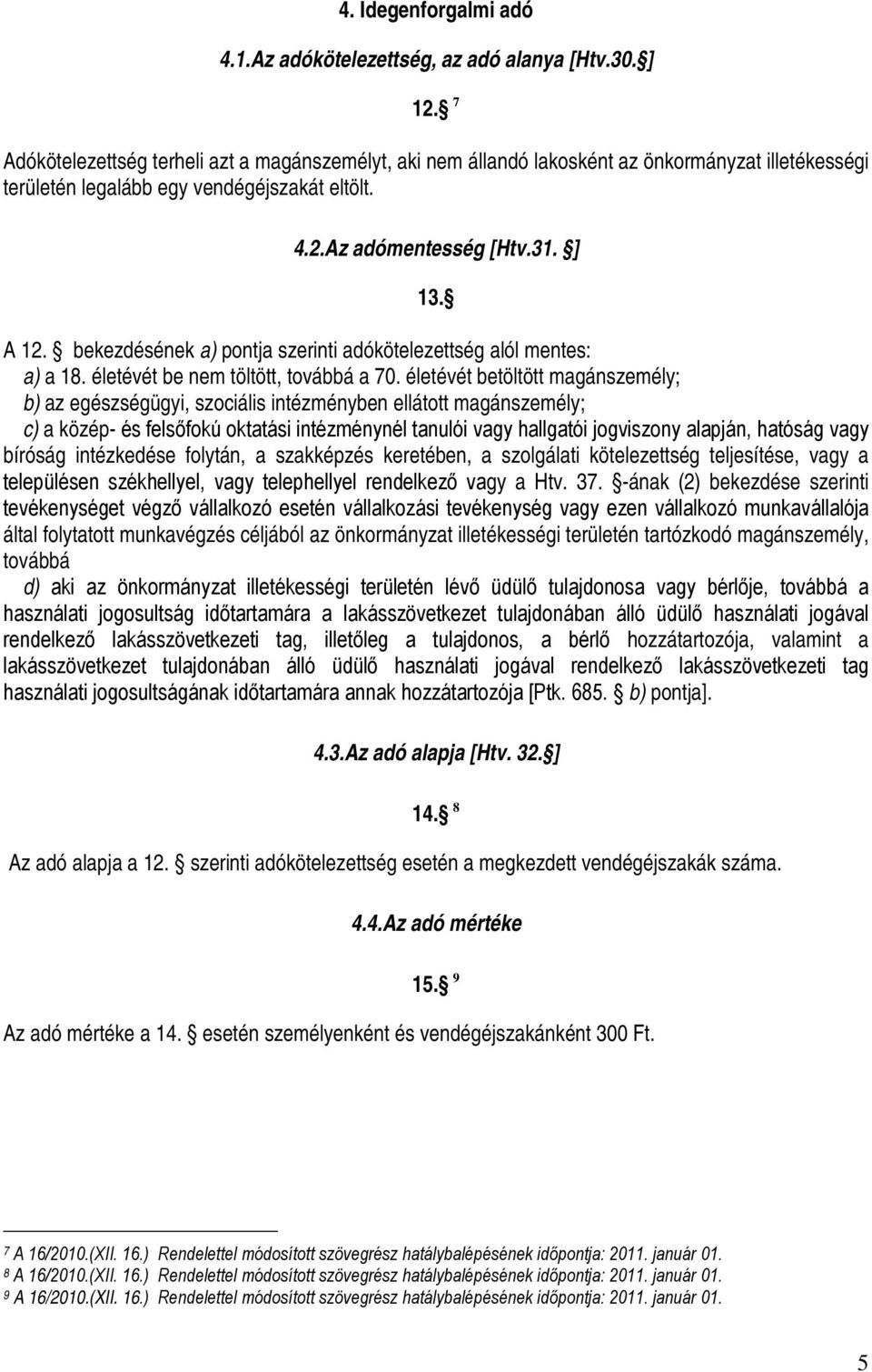 bekezdésének a) pontja szerinti adókötelezettség alól mentes: a) a 18. életévét be nem töltött, továbbá a 70.