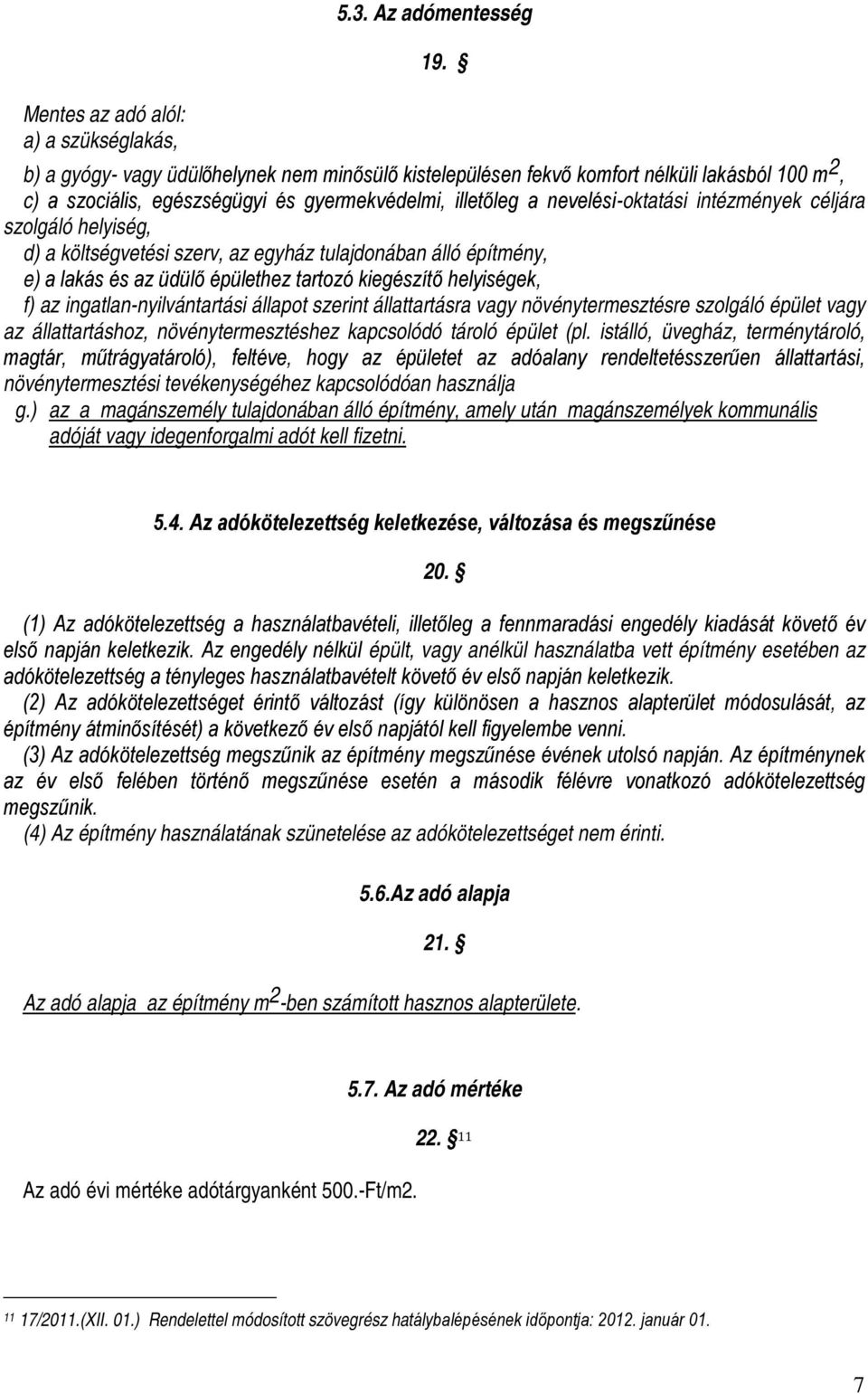nevelési-oktatási intézmények céljára szolgáló helyiség, d) a költségvetési szerv, az egyház tulajdonában álló építmény, e) a lakás és az üdülő épülethez tartozó kiegészítő helyiségek, f) az