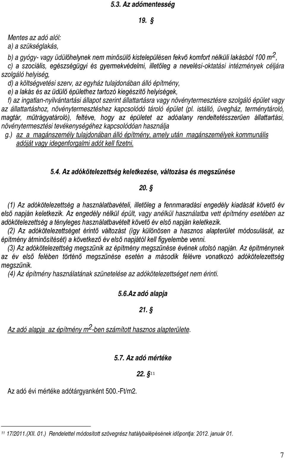 nevelési-oktatási intézmények céljára szolgáló helyiség, d) a költségvetési szerv, az egyház tulajdonában álló építmény, e) a lakás és az üdülő épülethez tartozó kiegészítő helyiségek, f) az