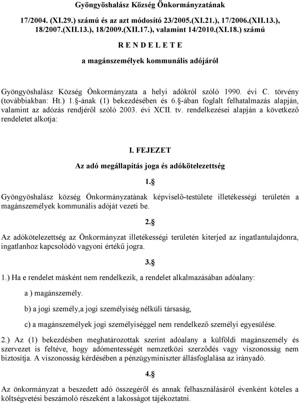 törvény (továbbiakban: Ht.) 1. -ának (1) bekezdésében és 6. -ában foglalt felhatalmazás alapján, valamint az adózás rendjéről szóló 2003. évi XCII. tv.