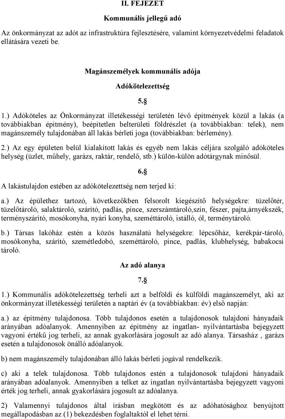 ) Adóköteles az Önkormányzat illetékességi területén lévő építmények közül a lakás (a továbbiakban építmény), beépítetlen belterületi földrészlet (a továbbiakban: telek), nem magánszemély