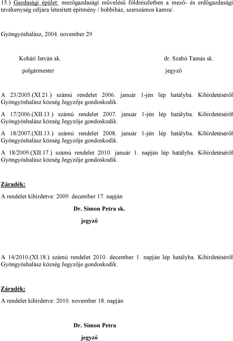 január 1-jén lép hatályba. Kihirdetéséről A 18/2007.(XII.13.) számú rendelet 2008. január 1-jén lép hatályba. Kihirdetéséről A 18/2009.(XII.17.) számú rendelet 2010. január 1. napján lép hatályba.