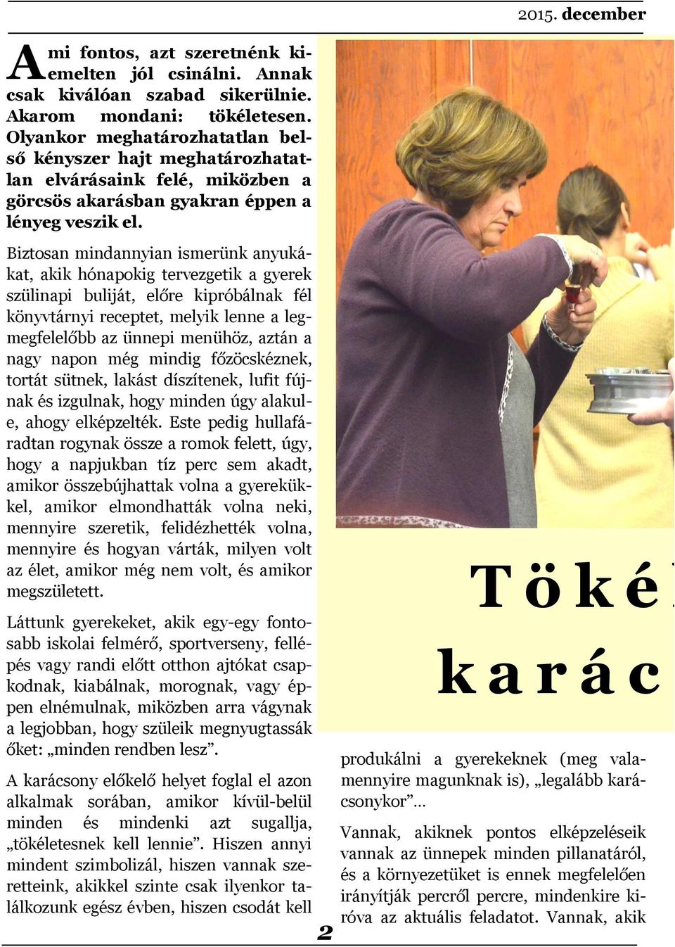 Biztosan mindannyian ismerünk anyukákat, akik hónapokig tervezgetik a gyerek szülinapi buliját, előre kipróbálnak fél könyvtárnyi receptet, melyik lenne a legmegfelelőbb az ünnepi menühöz, aztán a