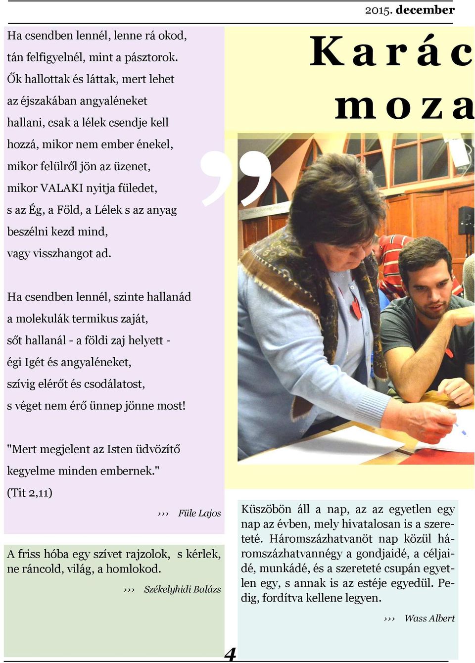 Föld, a Lélek s az anyag beszélni kezd mind, vagy visszhangot ad.
