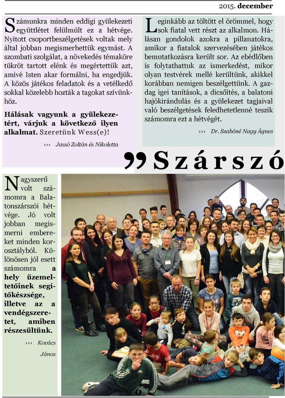 A közös játékos feladatok és a vetélkedő sokkal közelebb hozták a tagokat szívünkhöz. Hálásak vagyunk a gyülekezetért, várjuk a következő ilyen alkalmat. Szeretünk Wess(e)!