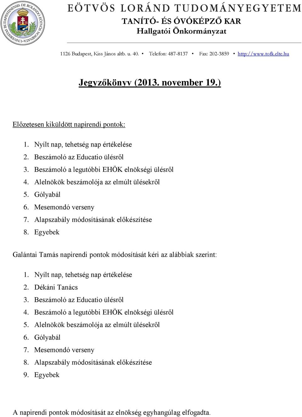 Alelnökök beszámolója az elmúlt ülésekről 5. Gólyabál 6. Mesemondó verseny 7. Alapszabály módosításának előkészítése 8. Egyebek Galántai Tamás napirendi pontok módosítását kéri az alábbiak szerint: 1.