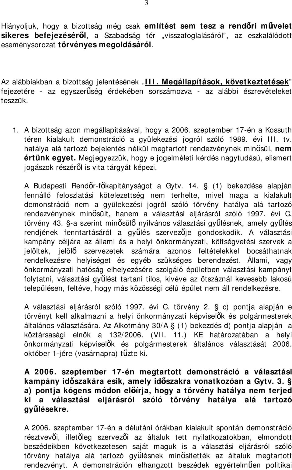 A bizottság azon megállapításával, hogy a 2006. szeptember 17-én a Kossuth téren kialakult demonstráció a gyülekezési jogról szóló 1989. évi III. tv.