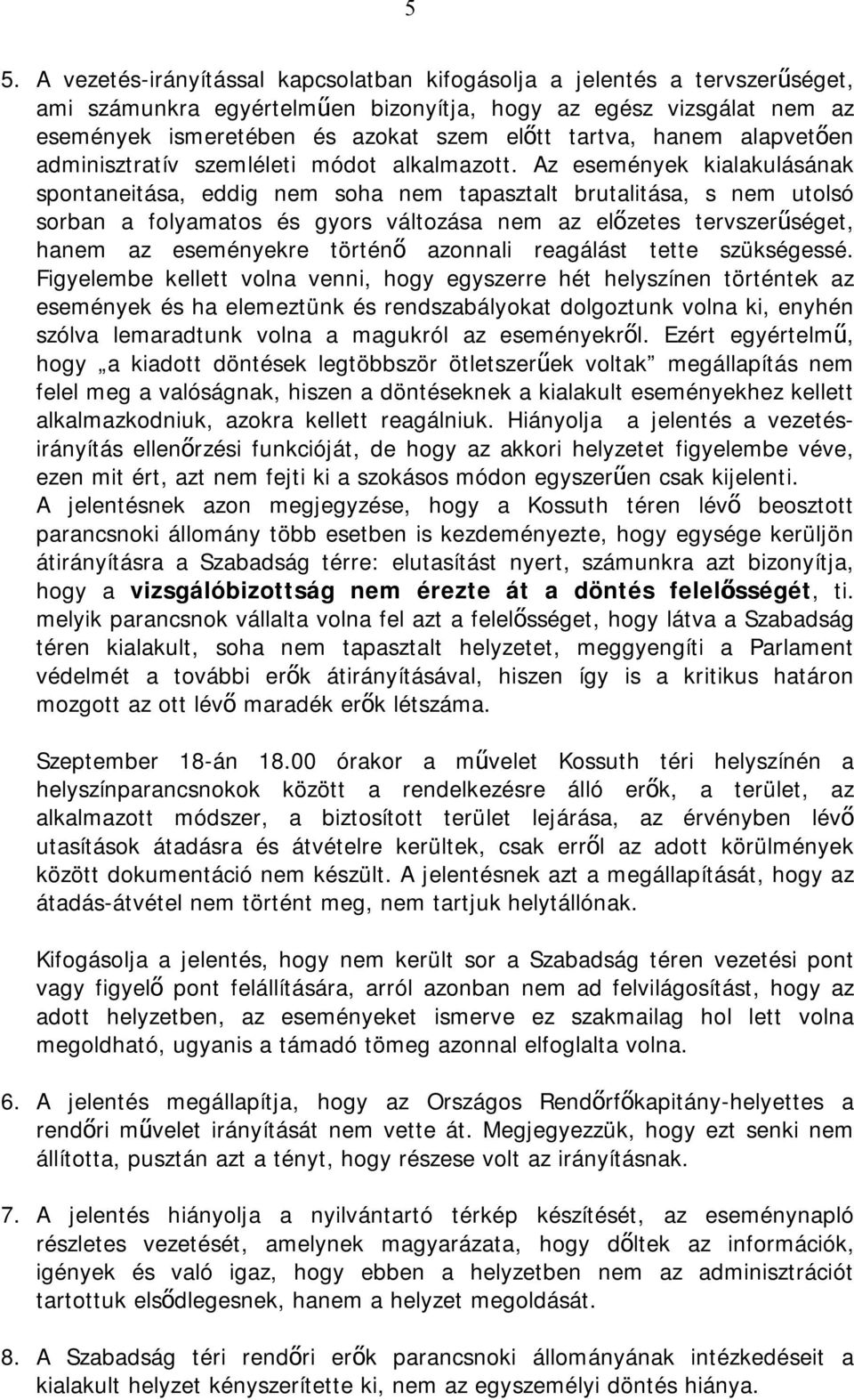 Az események kialakulásának spontaneitása, eddig nem soha nem tapasztalt brutalitása, s nem utolsó sorban a folyamatos és gyors változása nem az előzetes tervszerűséget, hanem az eseményekre történő