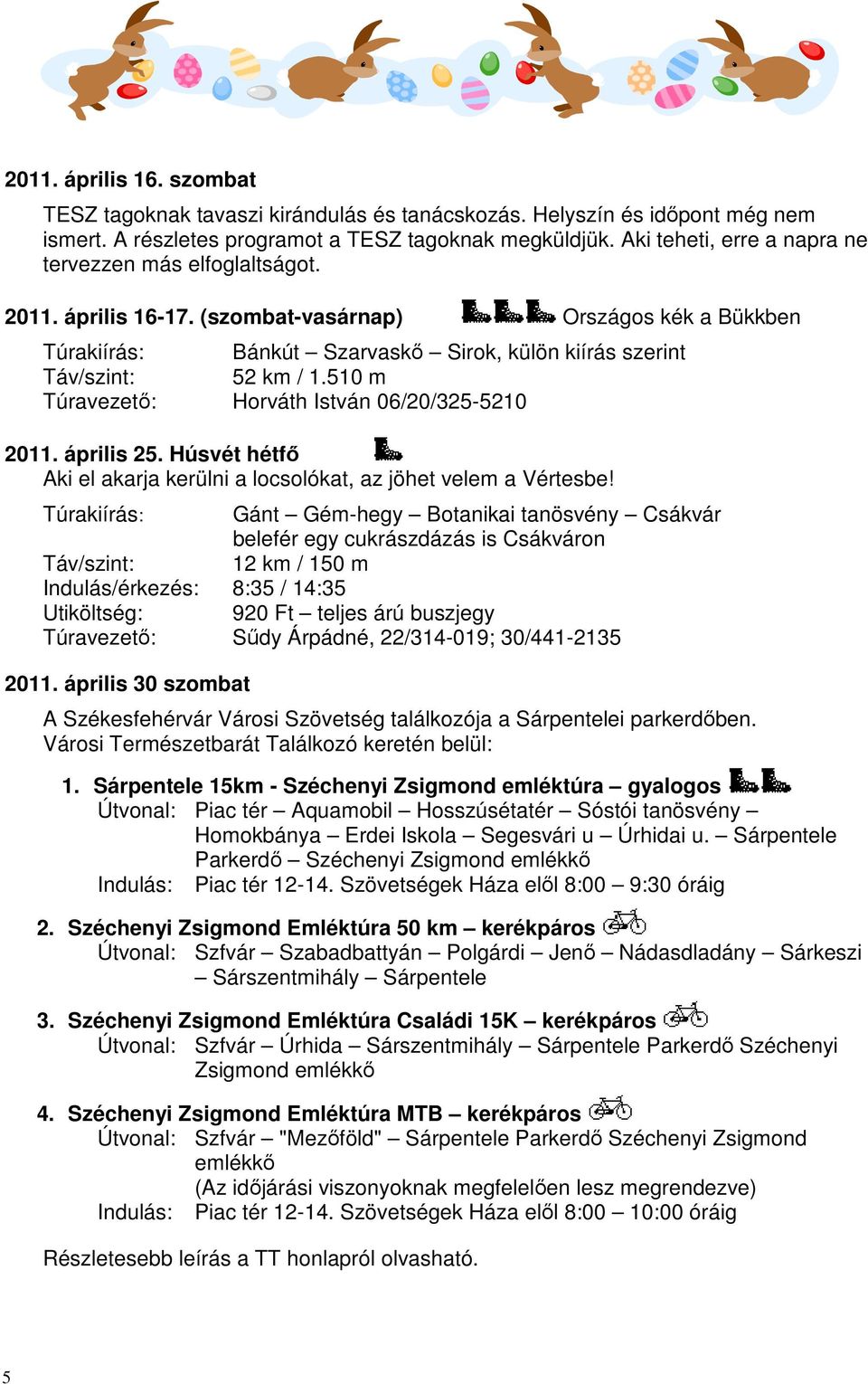 510 m Túravezető: Horváth István 06/20/325-5210 2011. április 25. Húsvét hétfő Aki el akarja kerülni a locsolókat, az jöhet velem a Vértesbe!