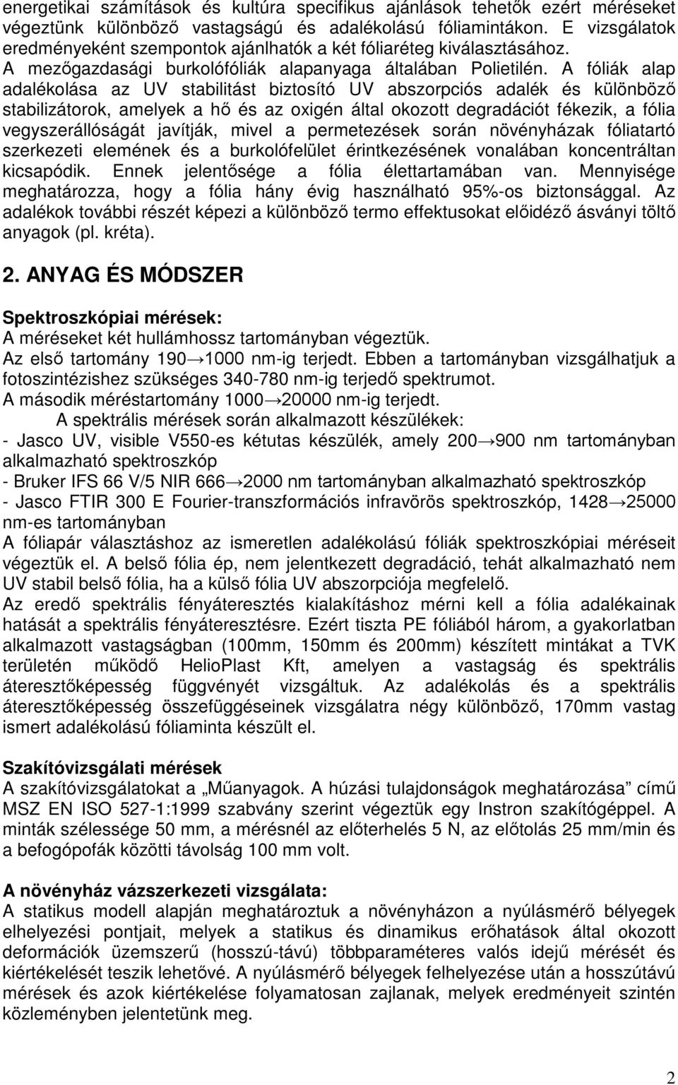 A fóliák alap adalékolása az UV stabilitást biztosító UV abszorpciós adalék és különböző stabilizátorok, amelyek a hő és az oxigén által okozott degradációt fékezik, a fólia vegyszerállóságát