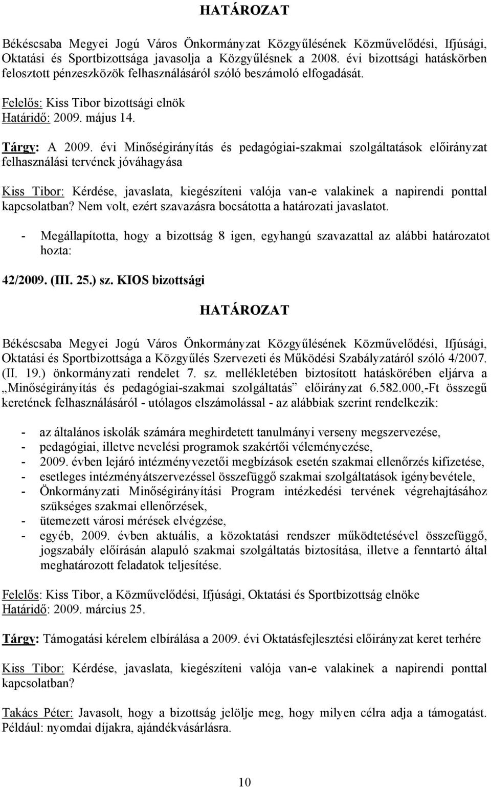 Nem volt, ezért szavazásra bocsátotta a határozati javaslatot. - Megállapította, hogy a bizottság 8 igen, egyhangú szavazattal az alábbi határozatot 42/2009. (III. 25.) sz.