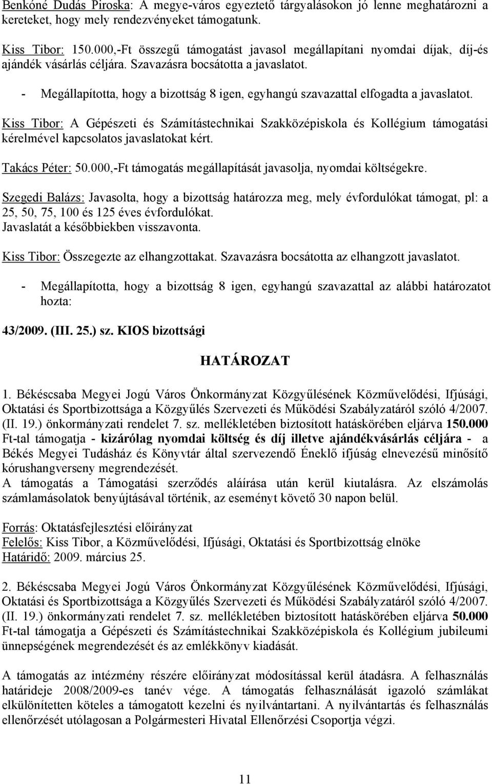 - Megállapította, hogy a bizottság 8 igen, egyhangú szavazattal elfogadta a javaslatot.