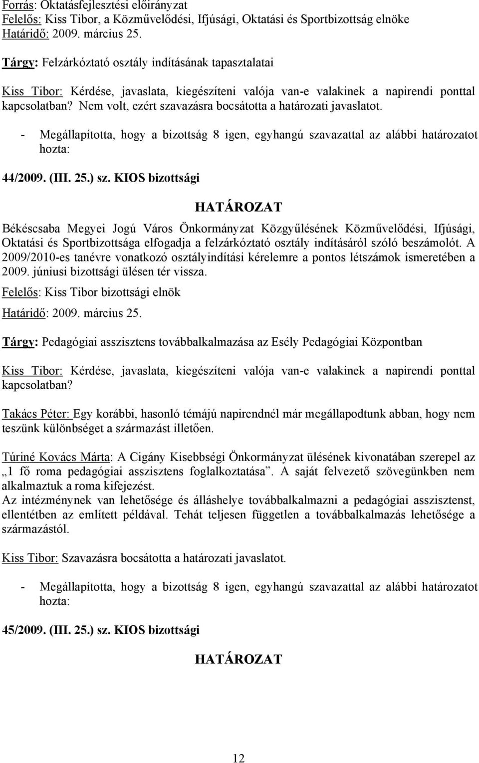 KIOS bizottsági Oktatási és Sportbizottsága elfogadja a felzárkóztató osztály indításáról szóló beszámolót.