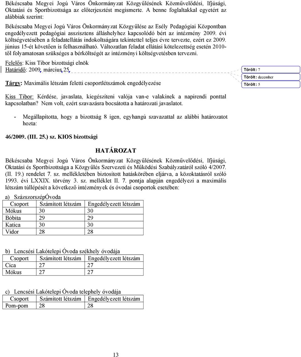 bért az intézmény 2009. évi költségvetésében a feladatellátás indokoltságára tekintettel teljes évre tervezte, ezért ez 2009. június 15-ét követően is felhasználható.