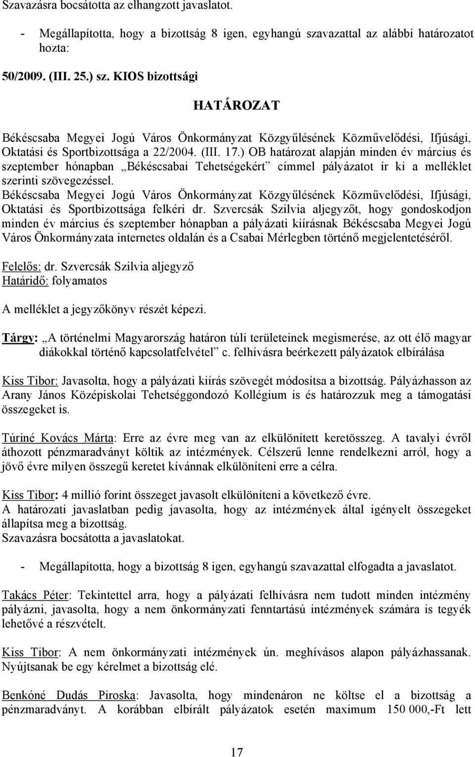 ) OB határozat alapján minden év március és szeptember hónapban Békéscsabai Tehetségekért címmel pályázatot ír ki a melléklet szerinti szövegezéssel. Oktatási és Sportbizottsága felkéri dr.