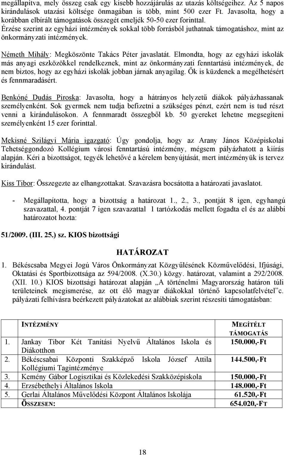 Érzése szerint az egyházi intézmények sokkal több forrásból juthatnak támogatáshoz, mint az önkormányzati intézmények. Németh Mihály: Megköszönte Takács Péter javaslatát.