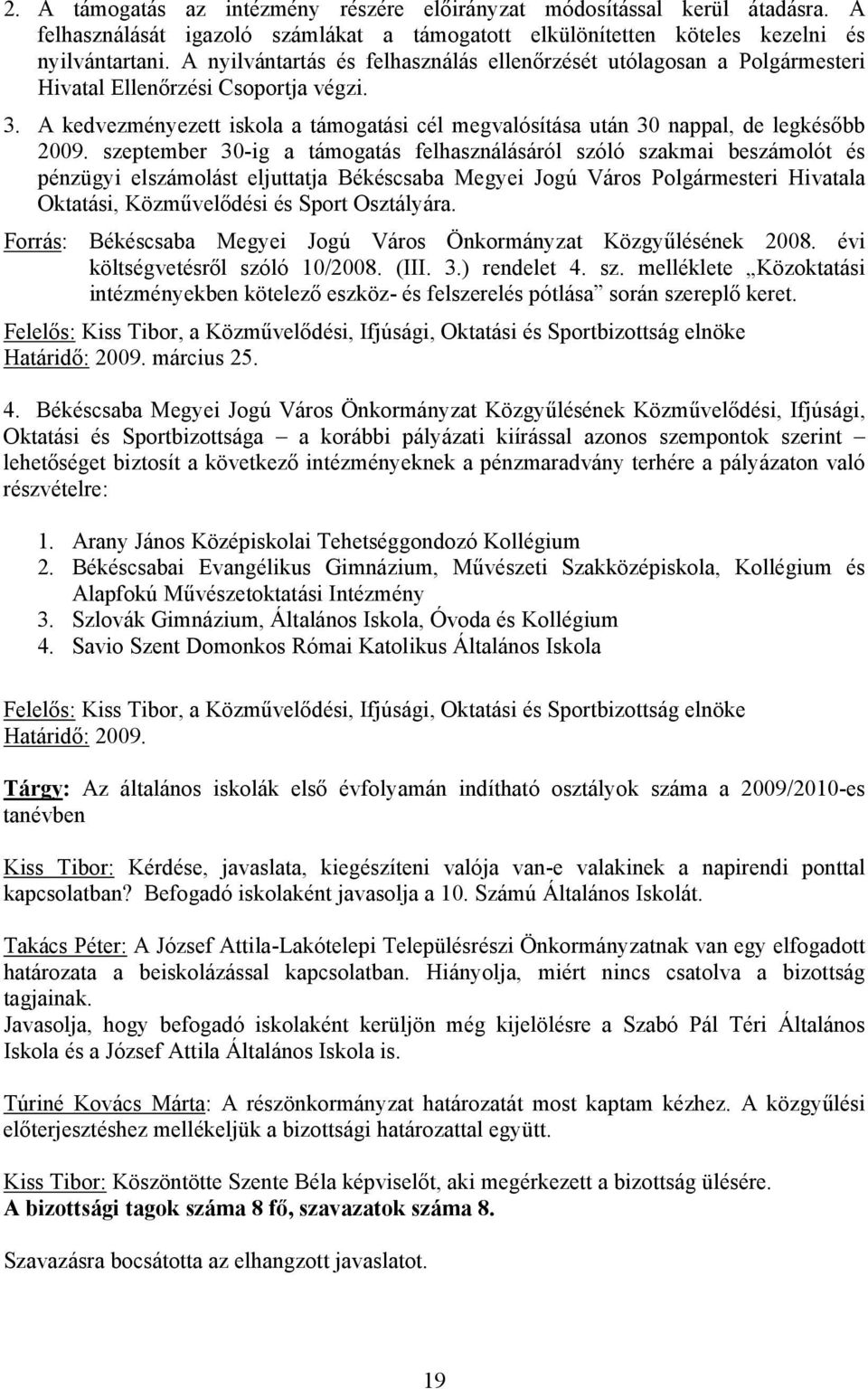 A kedvezményezett iskola a támogatási cél megvalósítása után 30 nappal, de legkésőbb 2009.