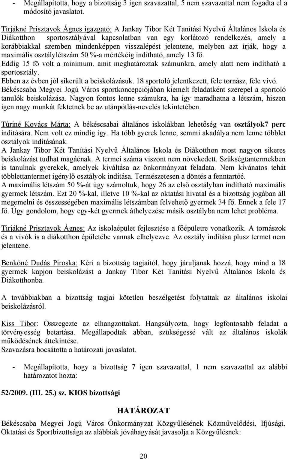 mindenképpen visszalépést jelentene, melyben azt írják, hogy a maximális osztálylétszám 50 %-a mértékéig indítható, amely 13 fő.