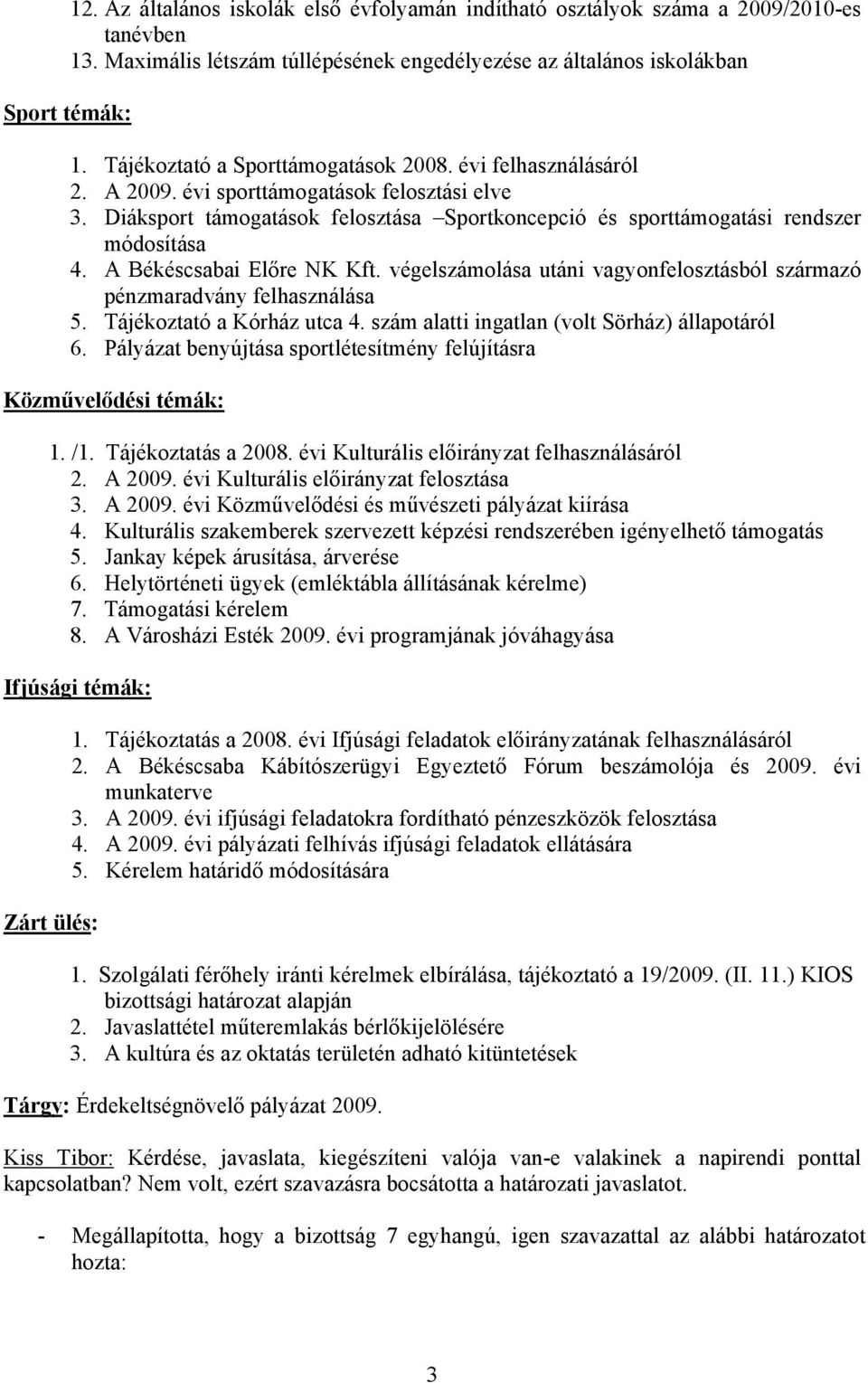 A Békéscsabai Előre NK Kft. végelszámolása utáni vagyonfelosztásból származó pénzmaradvány felhasználása 5. Tájékoztató a Kórház utca 4. szám alatti ingatlan (volt Sörház) állapotáról 6.