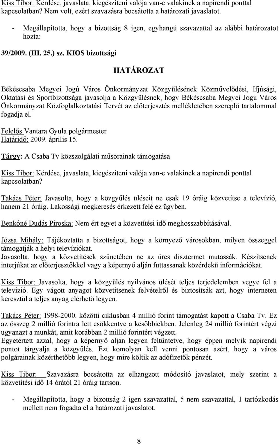 fogadja el. Felelős Vantara Gyula polgármester Határidő: 2009. április 15. Tárgy: A Csaba Tv közszolgálati műsorainak támogatása kapcsolatban?