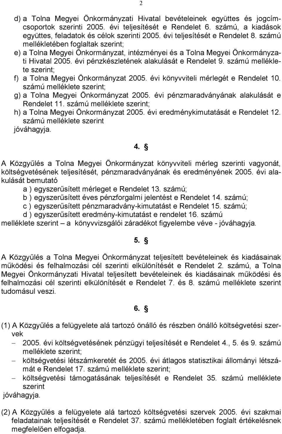 évi pénzkészletének alakulását e Rendelet 9. számú melléklete szerint; f) a Tolna Megyei Önkormányzat 2005. évi könyvviteli mérlegét e Rendelet 10.