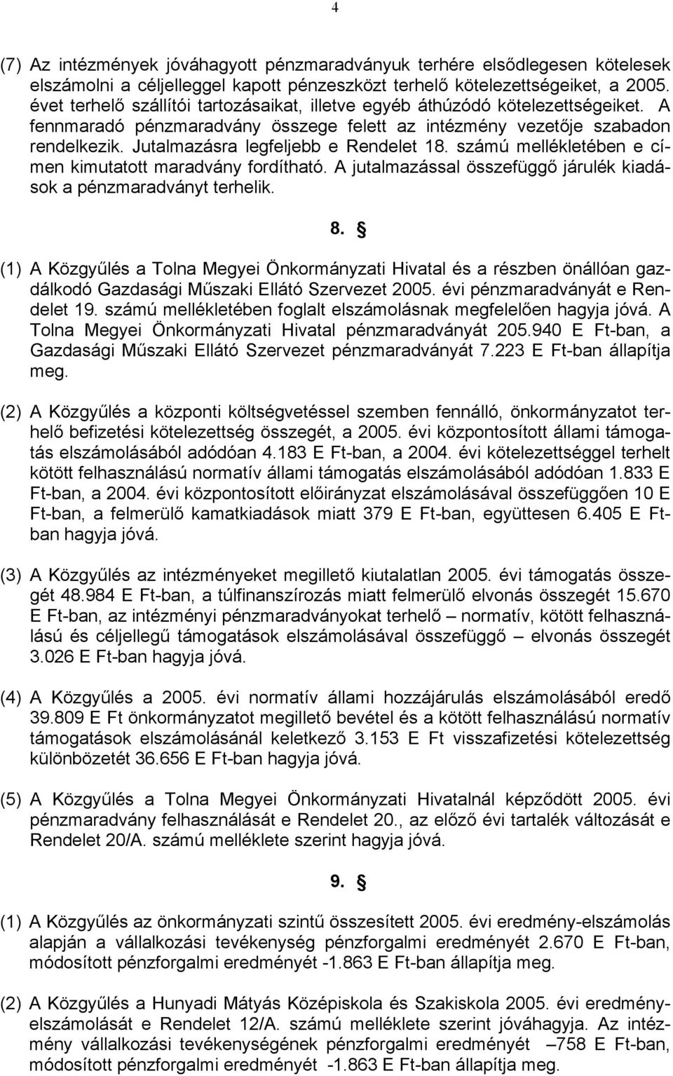 Jutalmazásra legfeljebb e Rendelet 18. számú mellékletében e címen kimutatott maradvány fordítható. A jutalmazással összefüggő járulék kiadások a pénzmaradványt terhelik. 8.