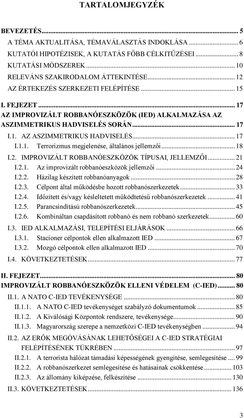 .. 18 I.2. IMPROVIZÁLT ROBBANÓESZKÖZÖK TÍPUSAI, JELLEMZŐI... 21 I.2.1. Az improvizált robbanóeszközök jellemzői... 24 I.2.2. Házilag készített robbanóanyagok... 28 I.2.3.