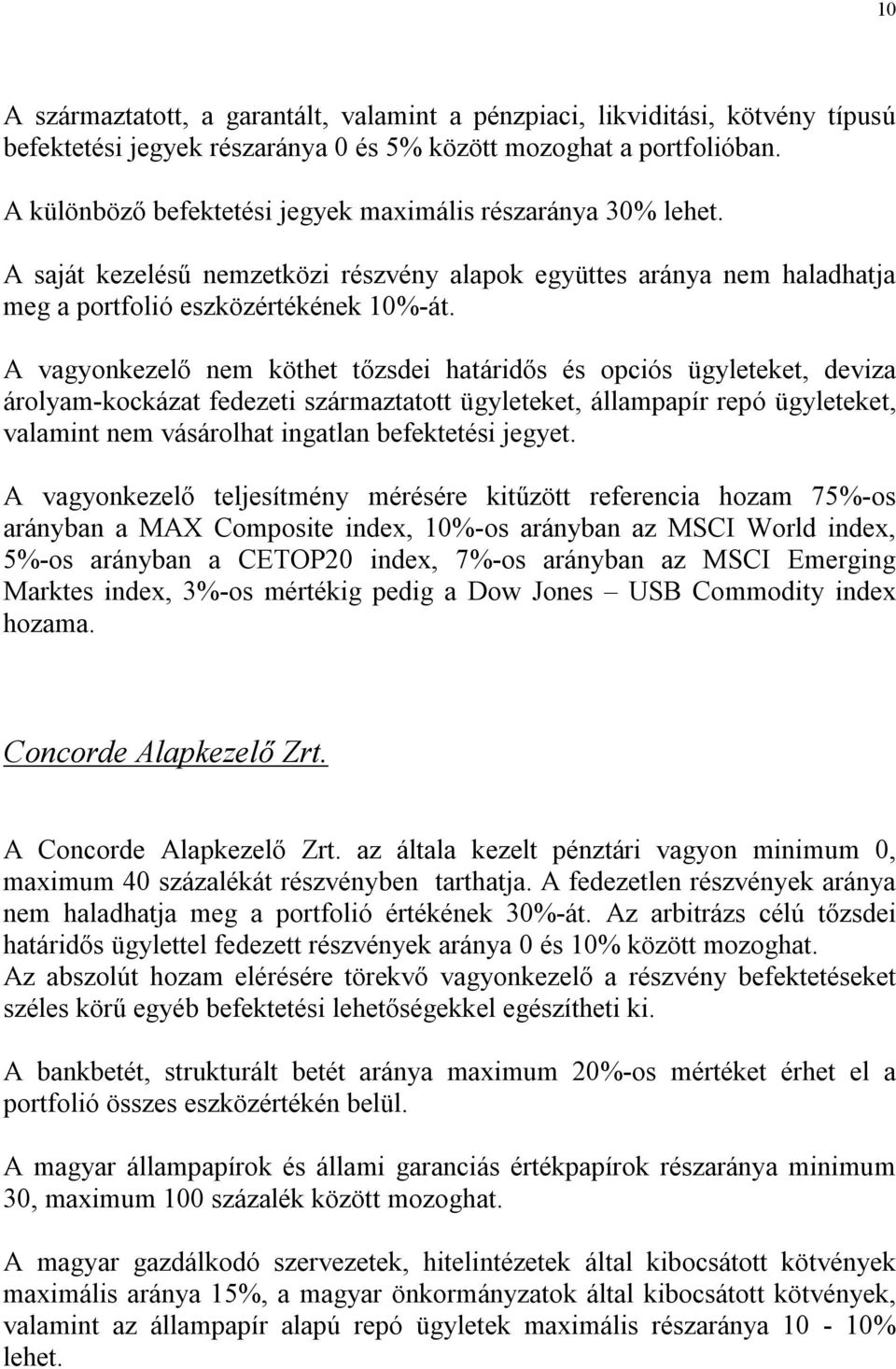 A vagyonkezelő nem köthet tőzsdei határidős és opciós ügyleteket, deviza árolyam-kockázat fedezeti származtatott ügyleteket, állampapír repó ügyleteket, valamint nem vásárolhat ingatlan befektetési