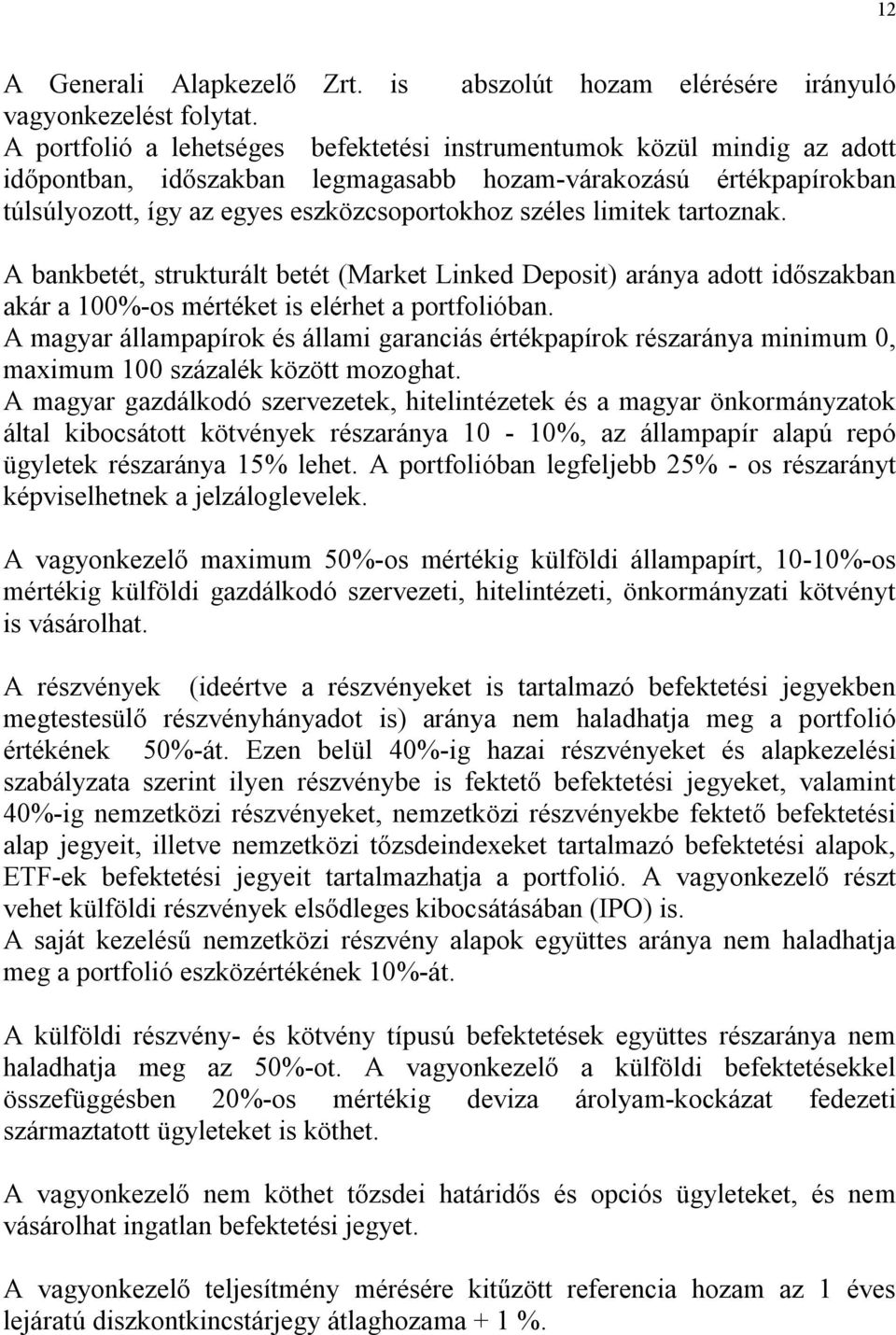 limitek tartoznak. A bankbetét, strukturált betét (Market Linked Deposit) aránya adott időszakban akár a 100%-os mértéket is elérhet a portfolióban.