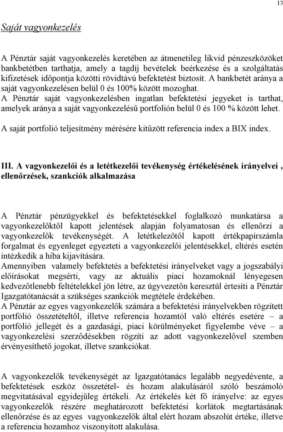 A Pénztár saját vagyonkezelésben ingatlan befektetési jegyeket is tarthat, amelyek aránya a saját vagyonkezelésű portfolión belül 0 és 100 % között lehet.