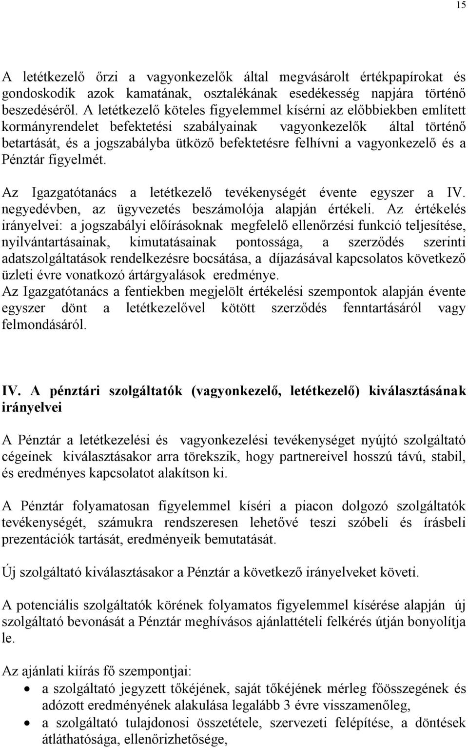 vagyonkezelő és a Pénztár figyelmét. Az Igazgatótanács a letétkezelő tevékenységét évente egyszer a IV. negyedévben, az ügyvezetés beszámolója alapján értékeli.