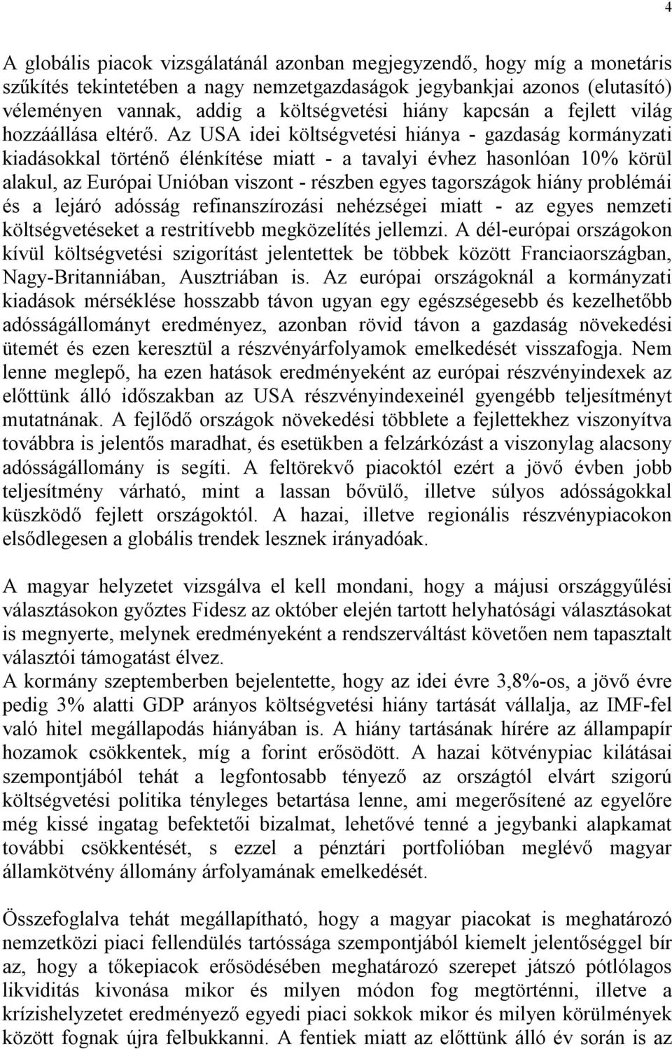 Az USA idei költségvetési hiánya - gazdaság kormányzati kiadásokkal történő élénkítése miatt - a tavalyi évhez hasonlóan 10% körül alakul, az Európai Unióban viszont - részben egyes tagországok hiány