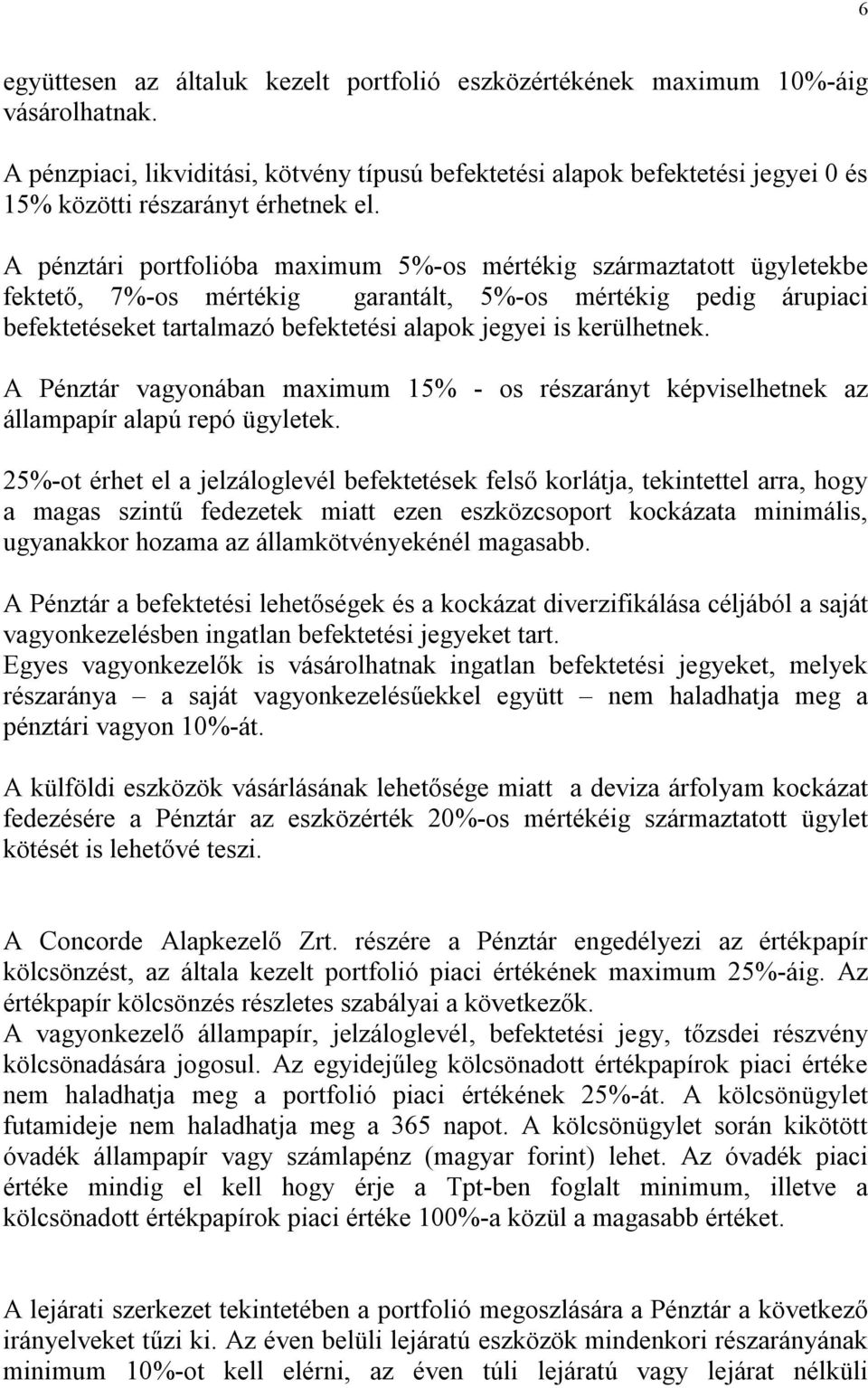 A pénztári portfolióba maximum 5%-os mértékig származtatott ügyletekbe fektető, 7%-os mértékig garantált, 5%-os mértékig pedig árupiaci befektetéseket tartalmazó befektetési alapok jegyei is